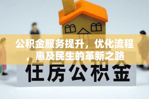 迎江公积金服务提升，优化流程，惠及民生的革新之路