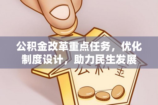 迎江公积金改革重点任务，优化制度设计，助力民生发展