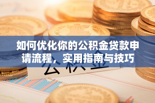 迎江如何优化你的公积金贷款申请流程，实用指南与技巧