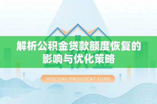 迎江解析公积金贷款额度恢复的影响与优化策略