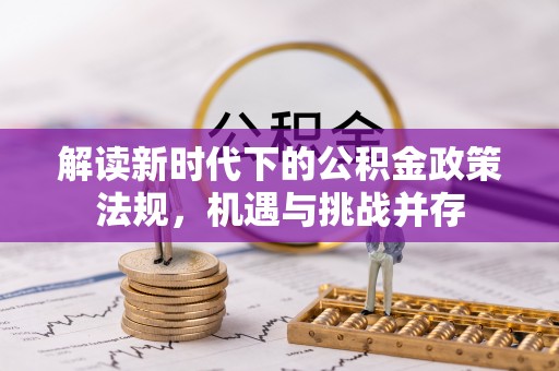 迎江解读新时代下的公积金政策法规，机遇与挑战并存