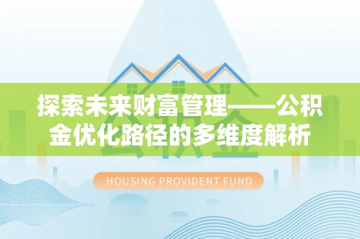 迎江探索未来财富管理——公积金优化路径的多维度解析